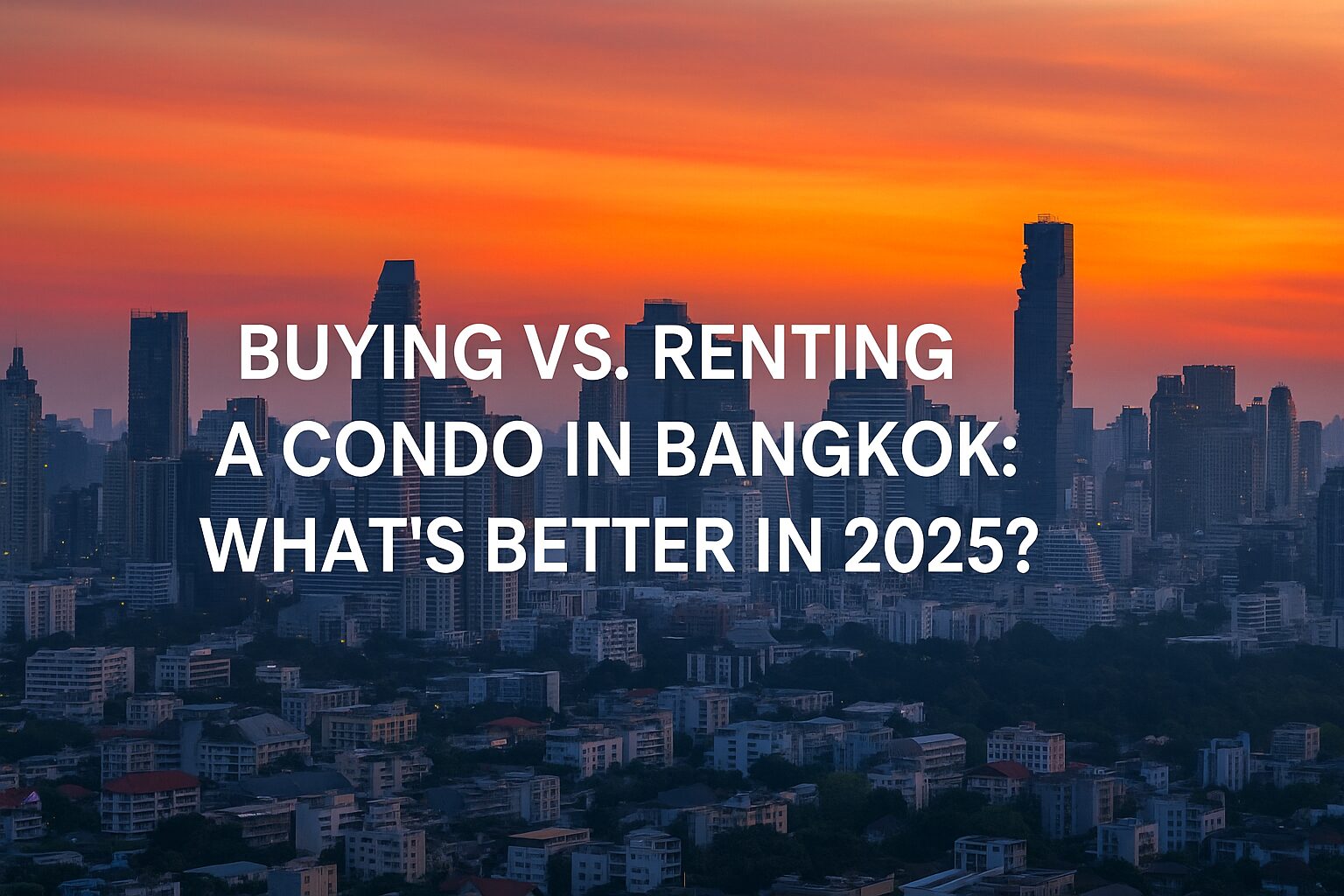 Buying vs. Renting a Condo in Bangkok: What’s Better in 2025?